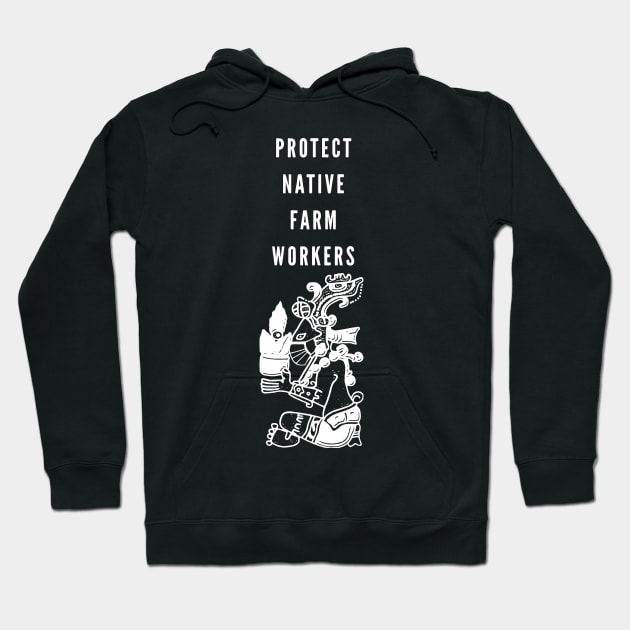 Protect Native Farm Workers Hoodie by ArtRooTs